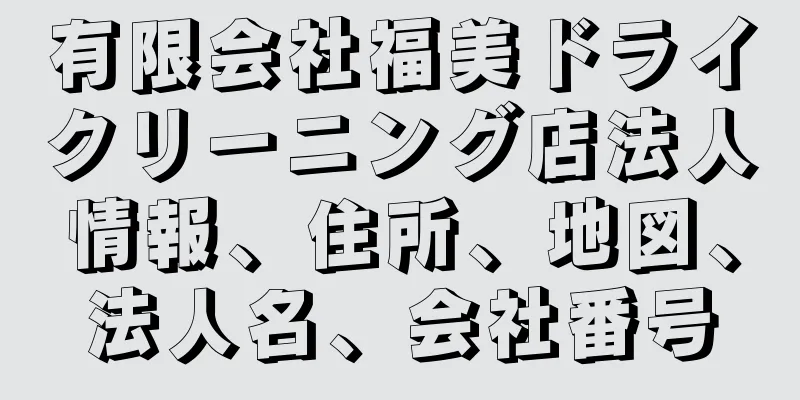 有限会社福美ドライクリーニング店法人情報、住所、地図、法人名、会社番号