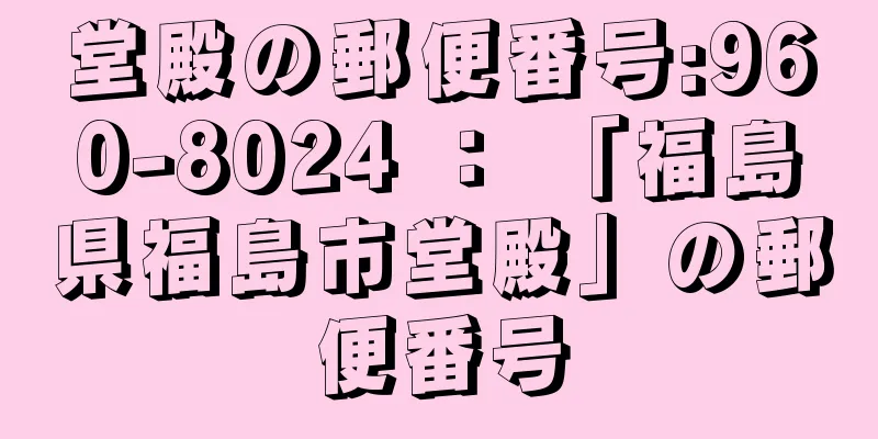 堂殿の郵便番号:960-8024 ： 「福島県福島市堂殿」の郵便番号