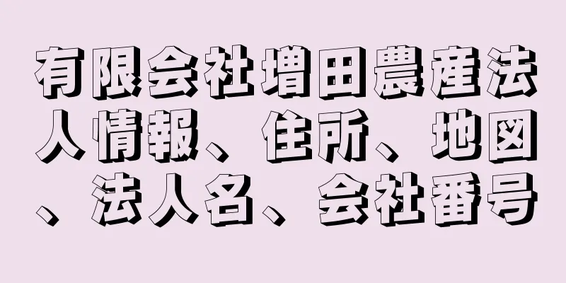 有限会社増田農産法人情報、住所、地図、法人名、会社番号