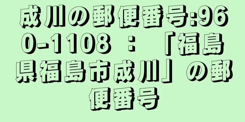 成川の郵便番号:960-1108 ： 「福島県福島市成川」の郵便番号