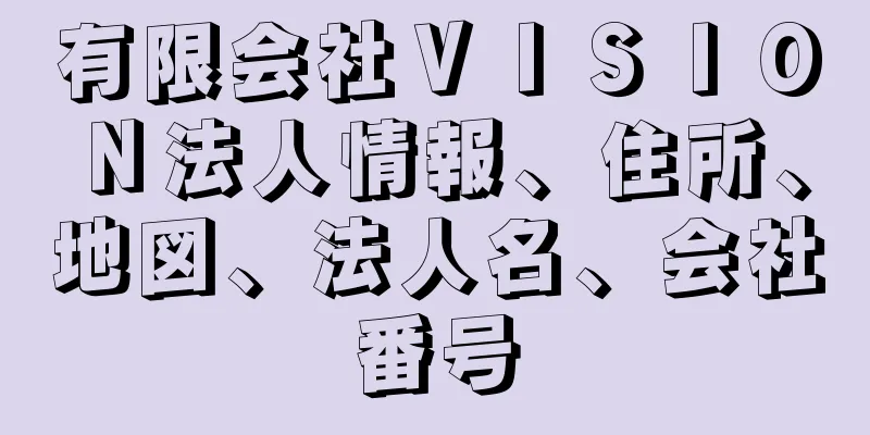 有限会社ＶＩＳＩＯＮ法人情報、住所、地図、法人名、会社番号