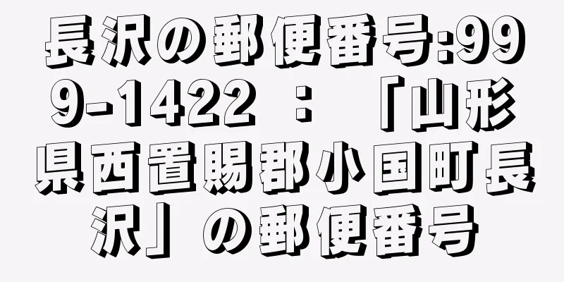 長沢の郵便番号:999-1422 ： 「山形県西置賜郡小国町長沢」の郵便番号