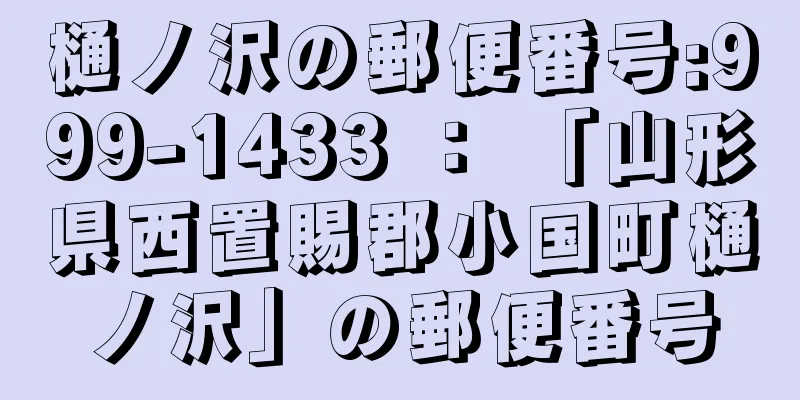 樋ノ沢の郵便番号:999-1433 ： 「山形県西置賜郡小国町樋ノ沢」の郵便番号