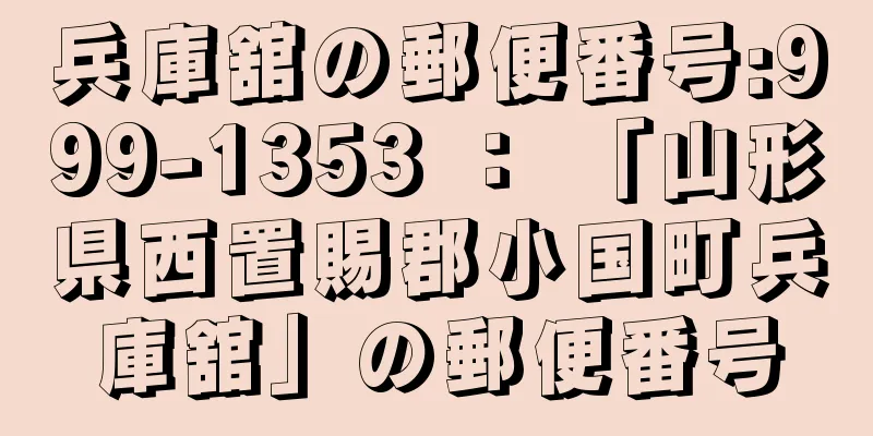 兵庫舘の郵便番号:999-1353 ： 「山形県西置賜郡小国町兵庫舘」の郵便番号