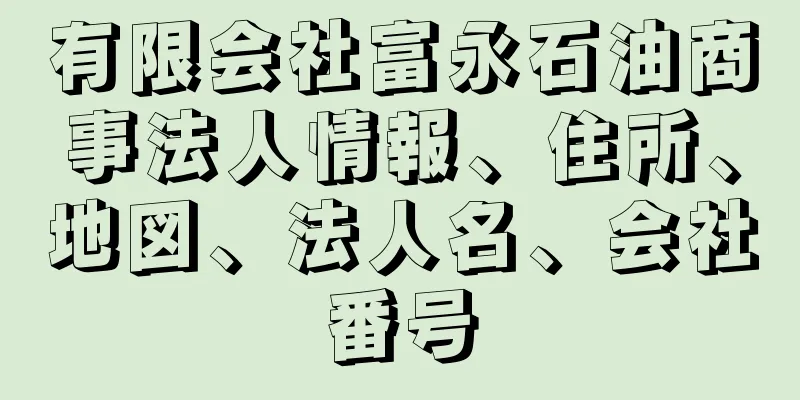 有限会社富永石油商事法人情報、住所、地図、法人名、会社番号