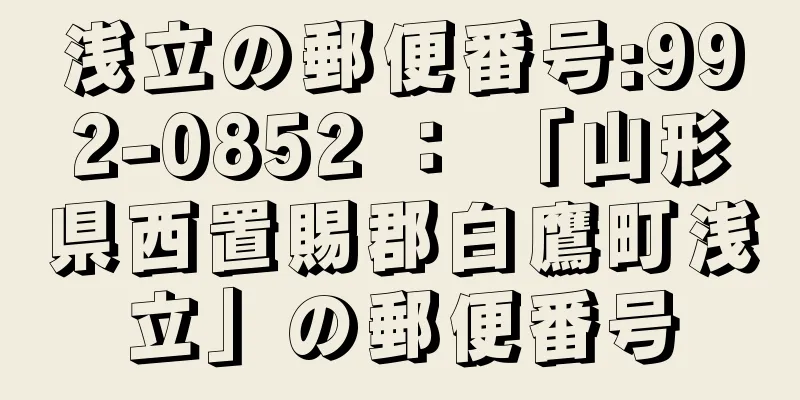 浅立の郵便番号:992-0852 ： 「山形県西置賜郡白鷹町浅立」の郵便番号