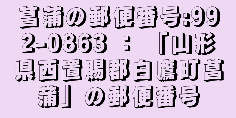 菖蒲の郵便番号:992-0863 ： 「山形県西置賜郡白鷹町菖蒲」の郵便番号