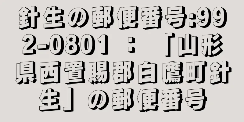 針生の郵便番号:992-0801 ： 「山形県西置賜郡白鷹町針生」の郵便番号