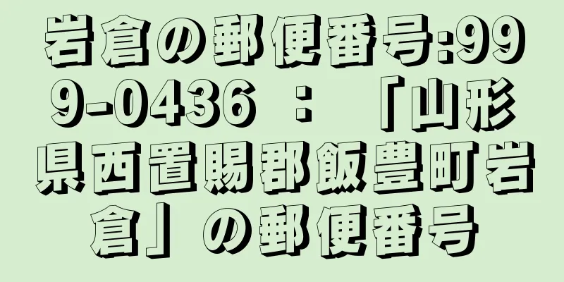 岩倉の郵便番号:999-0436 ： 「山形県西置賜郡飯豊町岩倉」の郵便番号