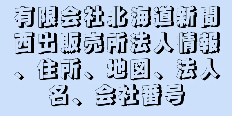 有限会社北海道新聞西出販売所法人情報、住所、地図、法人名、会社番号