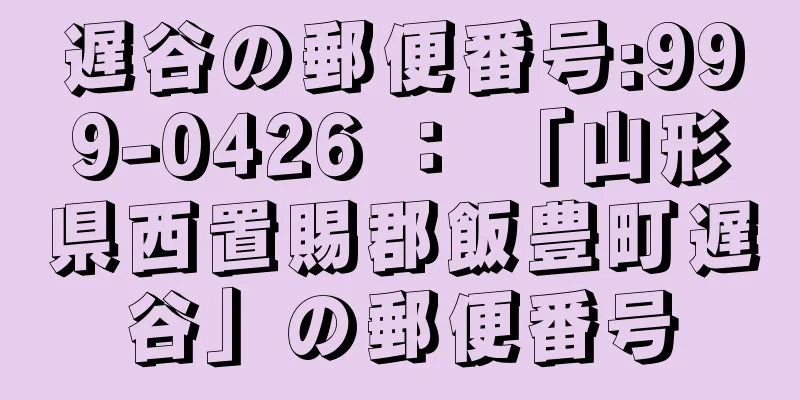 遅谷の郵便番号:999-0426 ： 「山形県西置賜郡飯豊町遅谷」の郵便番号