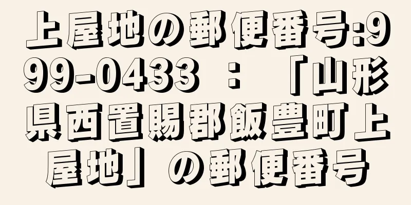 上屋地の郵便番号:999-0433 ： 「山形県西置賜郡飯豊町上屋地」の郵便番号