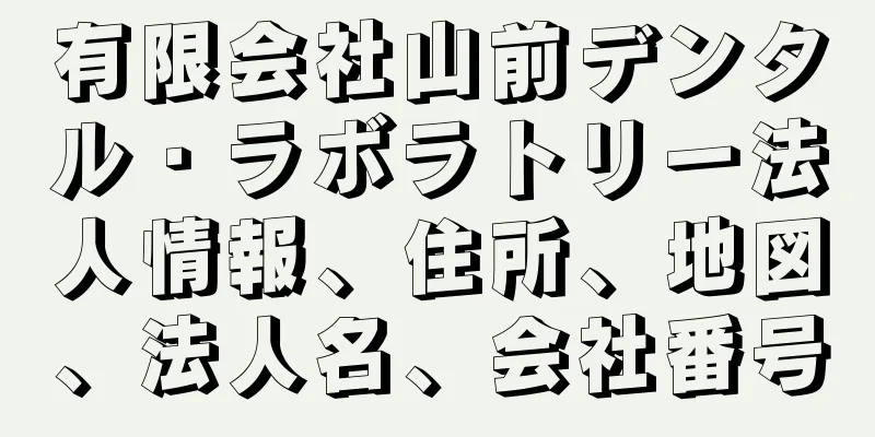 有限会社山前デンタル・ラボラトリー法人情報、住所、地図、法人名、会社番号