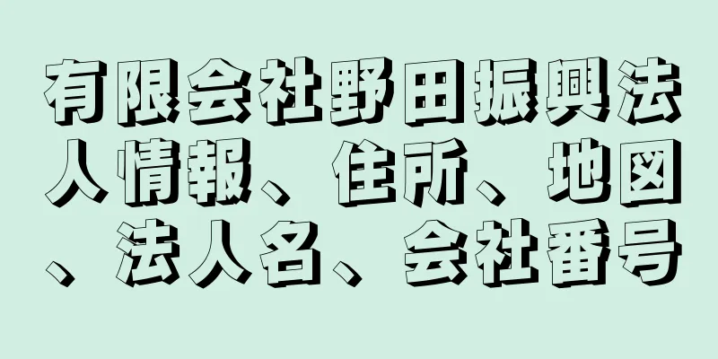 有限会社野田振興法人情報、住所、地図、法人名、会社番号