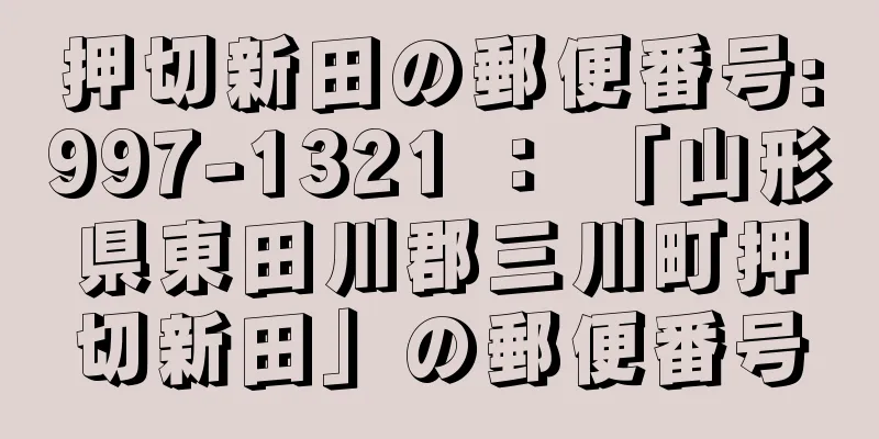 押切新田の郵便番号:997-1321 ： 「山形県東田川郡三川町押切新田」の郵便番号