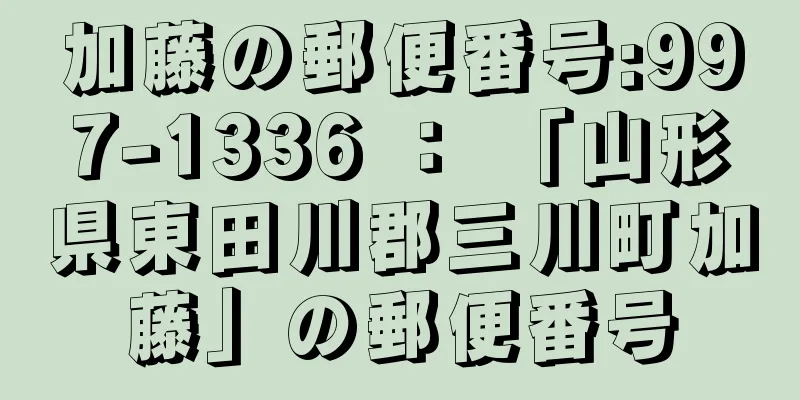 加藤の郵便番号:997-1336 ： 「山形県東田川郡三川町加藤」の郵便番号