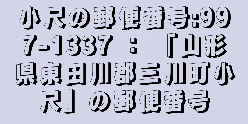 小尺の郵便番号:997-1337 ： 「山形県東田川郡三川町小尺」の郵便番号