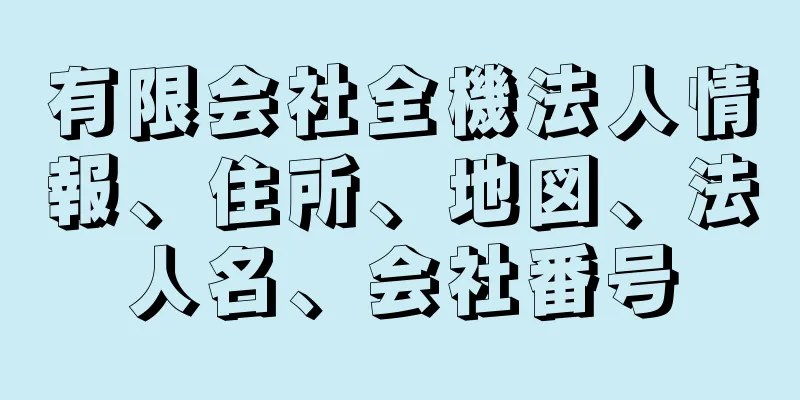 有限会社全機法人情報、住所、地図、法人名、会社番号