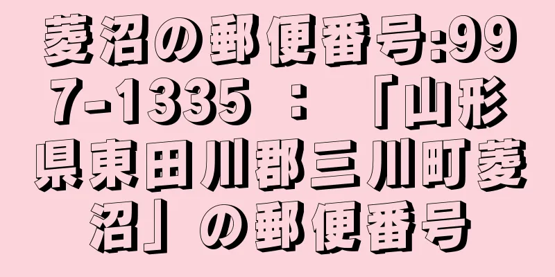 菱沼の郵便番号:997-1335 ： 「山形県東田川郡三川町菱沼」の郵便番号