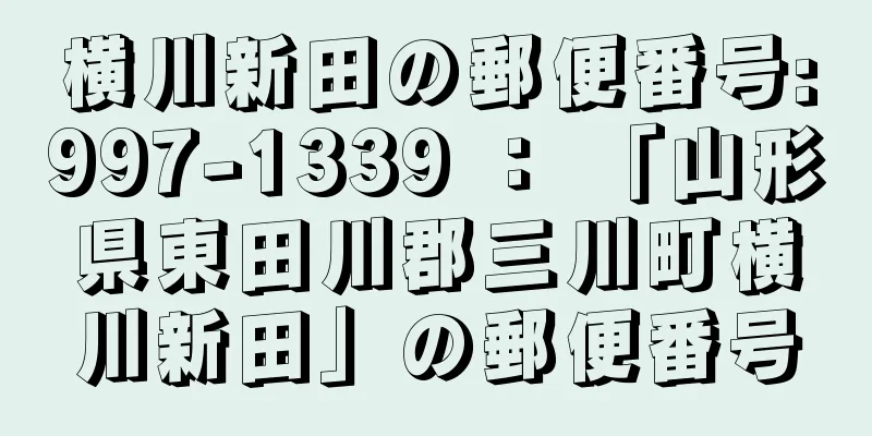 横川新田の郵便番号:997-1339 ： 「山形県東田川郡三川町横川新田」の郵便番号