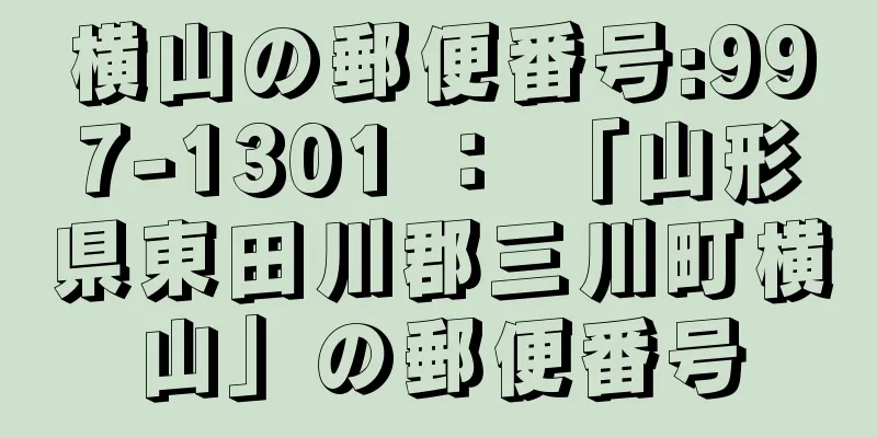 横山の郵便番号:997-1301 ： 「山形県東田川郡三川町横山」の郵便番号