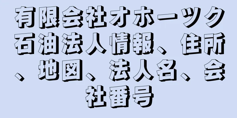 有限会社オホーツク石油法人情報、住所、地図、法人名、会社番号