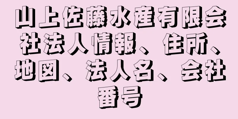 山上佐藤水産有限会社法人情報、住所、地図、法人名、会社番号