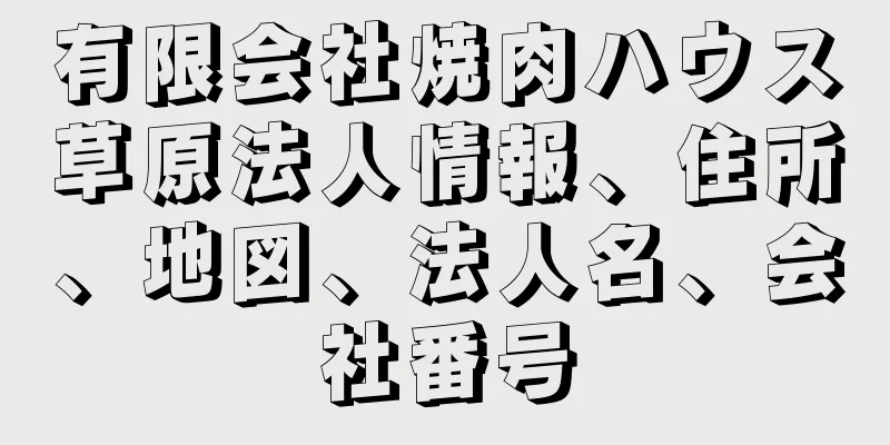 有限会社焼肉ハウス草原法人情報、住所、地図、法人名、会社番号