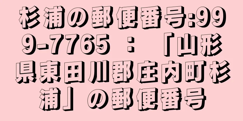 杉浦の郵便番号:999-7765 ： 「山形県東田川郡庄内町杉浦」の郵便番号