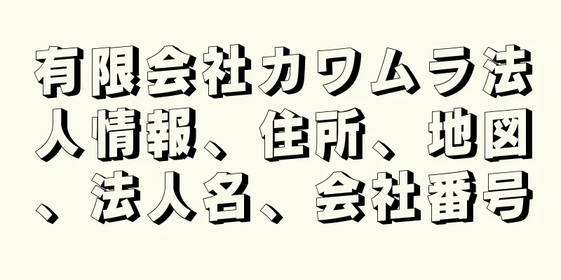 有限会社カワムラ法人情報、住所、地図、法人名、会社番号