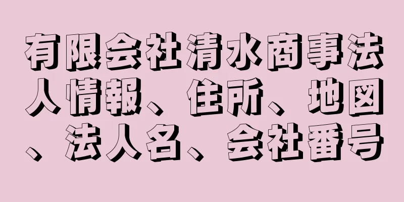 有限会社清水商事法人情報、住所、地図、法人名、会社番号