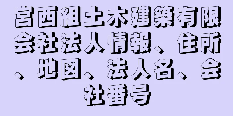 宮西組土木建築有限会社法人情報、住所、地図、法人名、会社番号