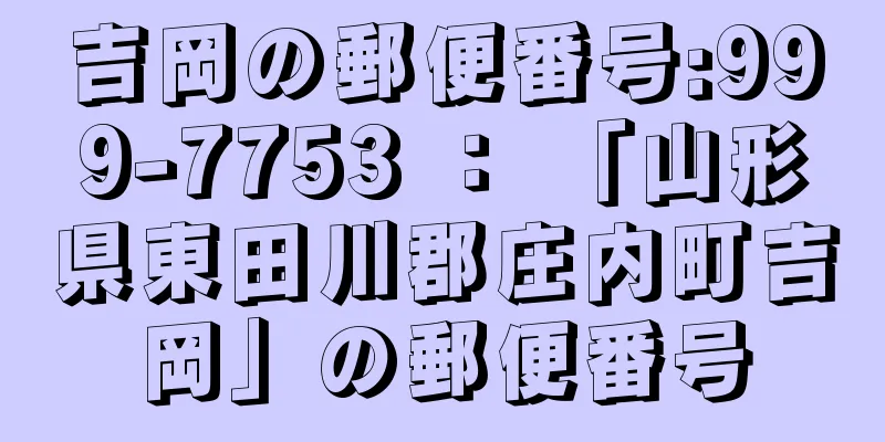 吉岡の郵便番号:999-7753 ： 「山形県東田川郡庄内町吉岡」の郵便番号