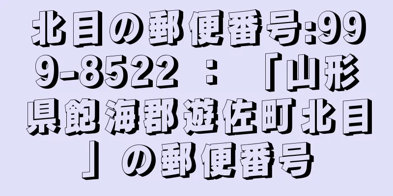 北目の郵便番号:999-8522 ： 「山形県飽海郡遊佐町北目」の郵便番号