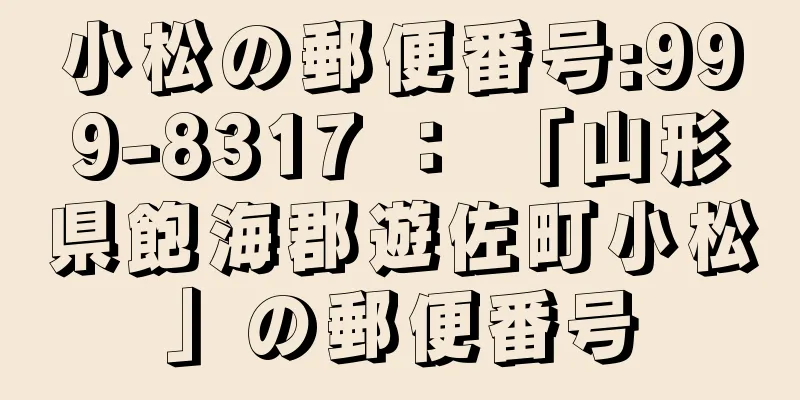 小松の郵便番号:999-8317 ： 「山形県飽海郡遊佐町小松」の郵便番号