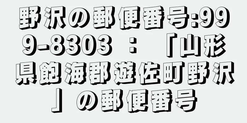 野沢の郵便番号:999-8303 ： 「山形県飽海郡遊佐町野沢」の郵便番号