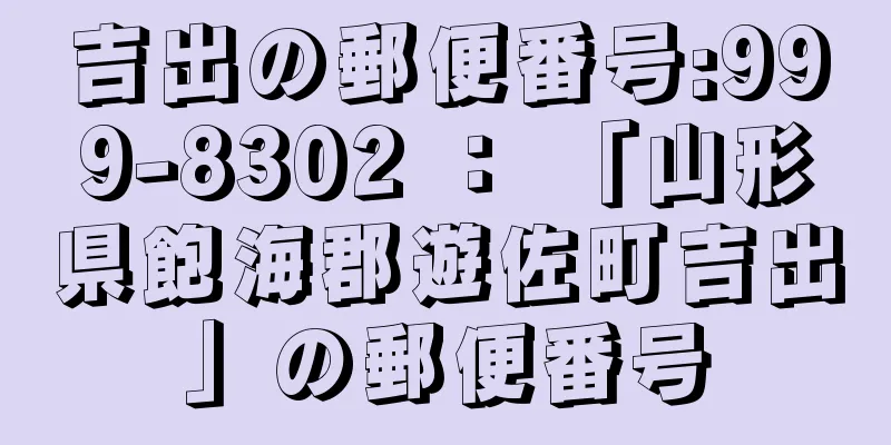 吉出の郵便番号:999-8302 ： 「山形県飽海郡遊佐町吉出」の郵便番号