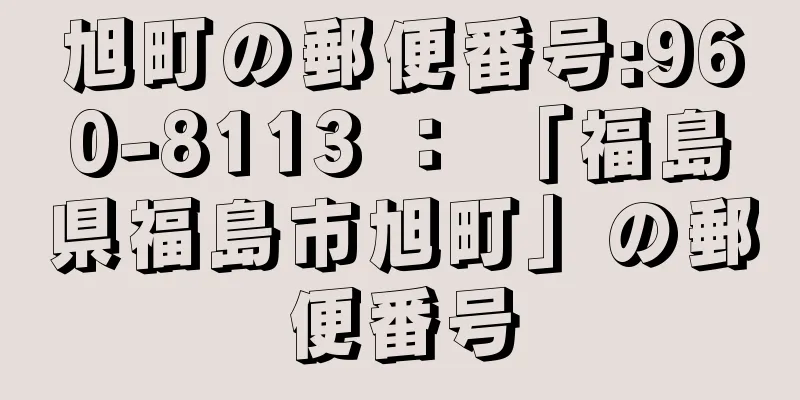 旭町の郵便番号:960-8113 ： 「福島県福島市旭町」の郵便番号