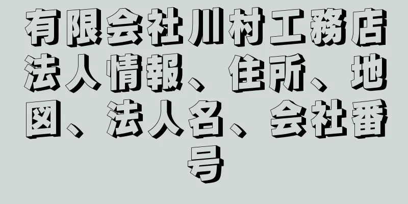 有限会社川村工務店法人情報、住所、地図、法人名、会社番号