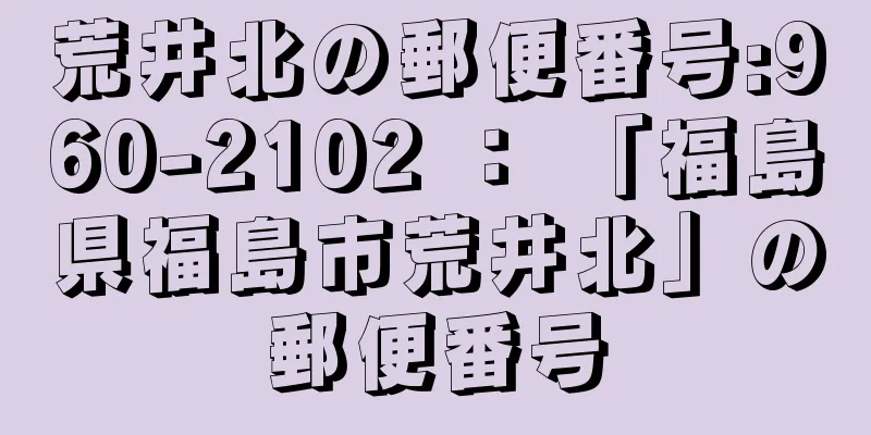 荒井北の郵便番号:960-2102 ： 「福島県福島市荒井北」の郵便番号