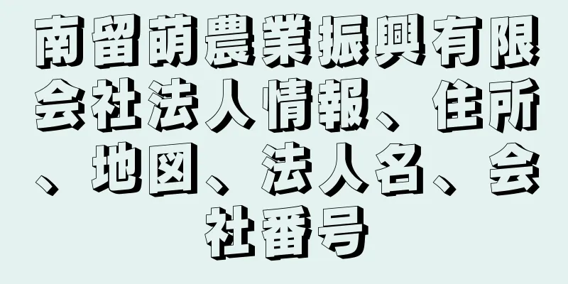 南留萌農業振興有限会社法人情報、住所、地図、法人名、会社番号