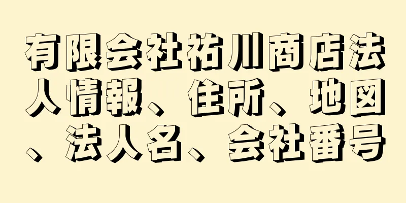 有限会社祐川商店法人情報、住所、地図、法人名、会社番号