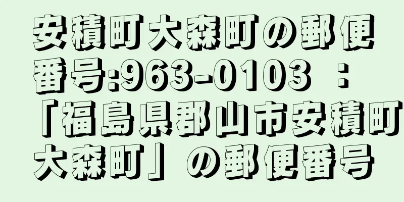 安積町大森町の郵便番号:963-0103 ： 「福島県郡山市安積町大森町」の郵便番号