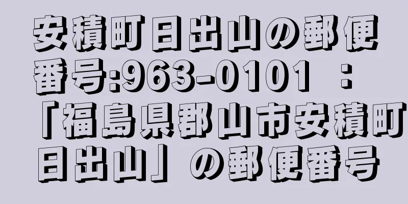 安積町日出山の郵便番号:963-0101 ： 「福島県郡山市安積町日出山」の郵便番号