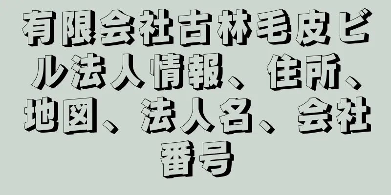 有限会社古林毛皮ビル法人情報、住所、地図、法人名、会社番号