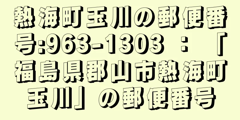 熱海町玉川の郵便番号:963-1303 ： 「福島県郡山市熱海町玉川」の郵便番号