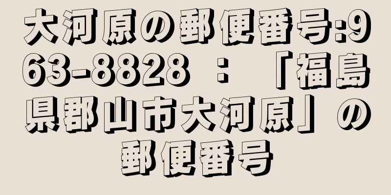 大河原の郵便番号:963-8828 ： 「福島県郡山市大河原」の郵便番号