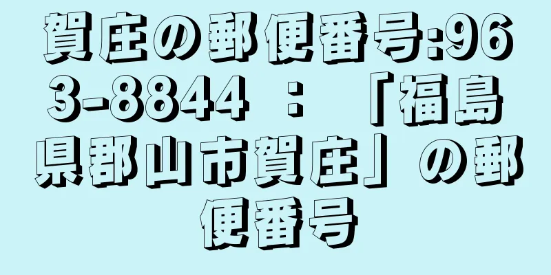 賀庄の郵便番号:963-8844 ： 「福島県郡山市賀庄」の郵便番号