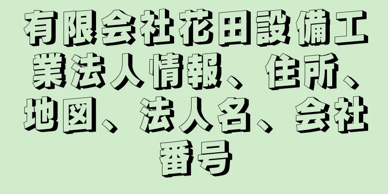 有限会社花田設備工業法人情報、住所、地図、法人名、会社番号