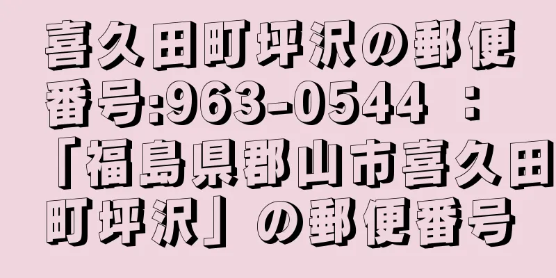 喜久田町坪沢の郵便番号:963-0544 ： 「福島県郡山市喜久田町坪沢」の郵便番号